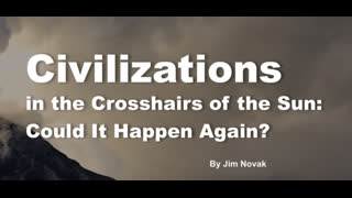 Civilizations in the Crosshairs of the Sun: Could It Happen Again? By Jim Novak