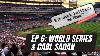 World Series and Carl Sagan - Not Just Politics as Usual, Episode 6
