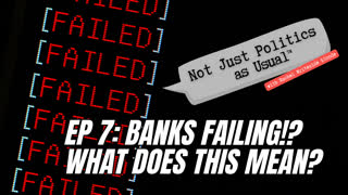 Banks are Failing?! What does this mean?!- Not Just Politics As Usual Episode 7
