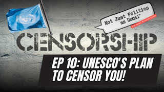 Not Just Politics as Usual, episode 10: UNESCO's Plan to CENSOR You!