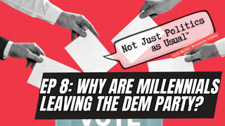 Not Just Politics As Usual, episode 8 - Why are Millennials Leaving the Democratic Party