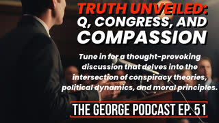 Truth Unveiled: Q, Congress, and Compassion, The George Podcast Episode 51