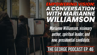 Empowering Vision, A Conversation with Marianne Williamson | The George Podcast Ep 46