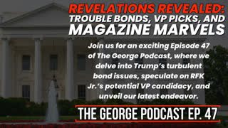 Revelations ABOUND: Trouble Bonds, VP Picks, and Magazine Marvels, The George Podcast Episode 47
